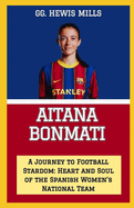 Aitana Bonmati: "A Journey to Football Stardom: Heart and Soul of the Spanish Women's National Team"