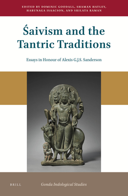 aivism and the Tantric Traditions: Essays in Honour of Alexis G.J.S. Sanderson - Goodall, Dominic, and Hatley, Shaman, and Isaacson, Harunaga