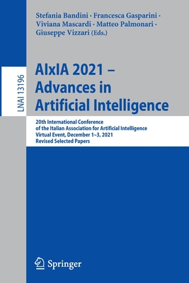 AIxIA 2021 - Advances in Artificial Intelligence: 20th International Conference of the Italian Association for Artificial Intelligence, Virtual Event, December 1-3, 2021, Revised Selected Papers - Bandini, Stefania (Editor), and Gasparini, Francesca (Editor), and Mascardi, Viviana (Editor)