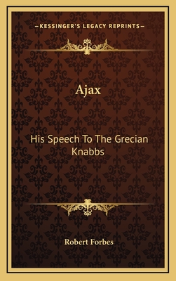 Ajax: His Speech to the Grecian Knabbs - Forbes, Robert