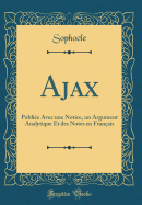Ajax: Publi?e Avec Une Notice, Un Argument Analytique Et Des Notes En Fran?ais (Classic Reprint)