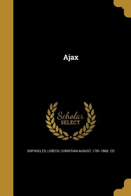 Ajax - Sophocles (Creator), and Lobeck, Christian August 1781-1860 (Creator)