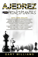 Ajedrez para principiantes: 3 en 1- Una gu?a completa para principiantes para aprender los reinos del ajedrez de la A a la Z+ Consejos, trucos y estrategias secretas+ M?todos avanzados