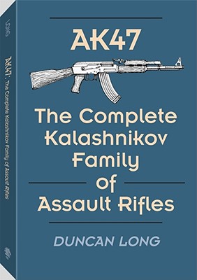 Ak47: The Complete Kalashnikov Family of Assault Rifles - Long, Duncan