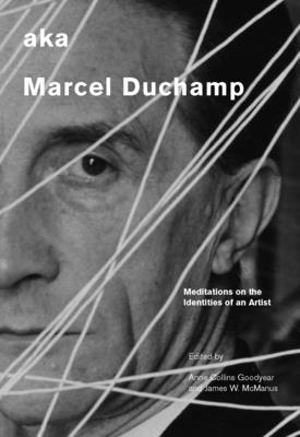 Aka Marcel Duchamp: Meditations on the Identities of an Artist - Goodyear, Anne Collins (Editor), and McManus, James W (Editor)