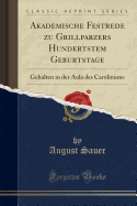 Akademische Festrede Zu Grillparzers Hundertstem Geburtstage: Gehalten in Der Aula Des Carolinums (Classic Reprint)