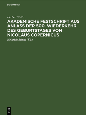 Akademische Festschrift aus Anla? der 500. Wiederkehr des Geburtstages von Nicolaus Copernicus - Weitz, Herbert, and Scheel, Heinrich (Editor)