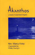 Akanthos: A Book of Channeled Insights - Foley, Marcy, and Young, Phillip, and Akathos