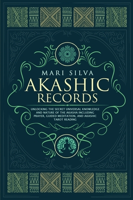 Akashic Records: Unlocking the Secret Universal Knowledge and Nature of the Akasha Including Prayer, Guided Meditation, and Akashic Tarot Reading - Silva, Mari