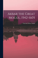 Akbar the Great Mogul, 1542-1605