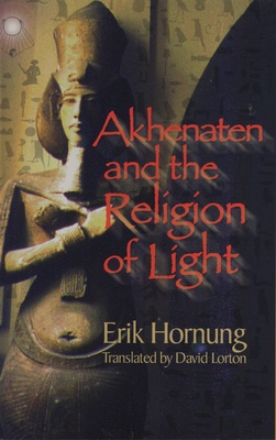 Akhenaten and the Religion of Light - Hornung, Erik, and Lorton, David (Translated by)