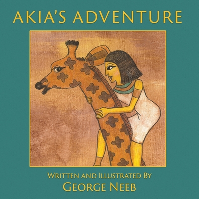 Akia's Adventure: The Sequel to Pharaoh's Arrow - Neeb, George