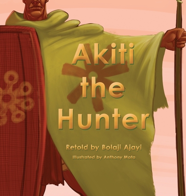 Akiti the Hunter Part I - Ajayi, Bolaji, and Mata, Anthony (Illustrator)