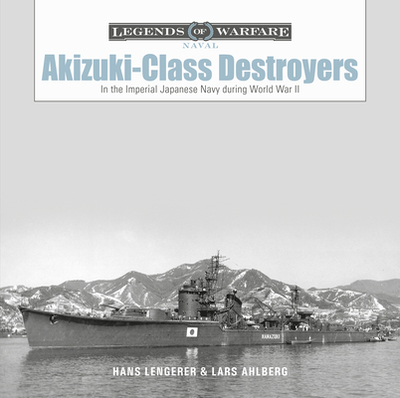 Akizuki-Class Destroyers: In the Imperial Japanese Navy During World War II - Lengerer, Hans, and Ahlberg, Lars