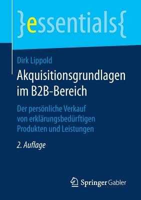 Akquisitionsgrundlagen Im B2b-Bereich: Der Persnliche Verkauf Von Erkl?rungsbed?rftigen Produkten Und Leistungen - Lippold, Dirk