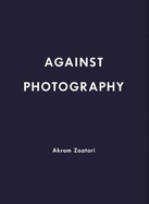 Akram Zaatari: Against Photography