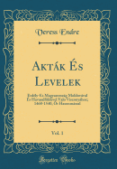 Aktk ?s Levelek, Vol. 1: Erd?ly-?s Magyarorszg Moldovval ?s Havasalfld?vel Valo Viszonyhoz; 1468-1540, ?t Hasonmssal (Classic Reprint)