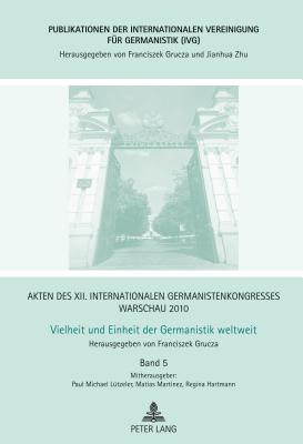 Akten Des XII. Internationalen Germanistenkongresses Warschau 2010- Vielheit Und Einheit Der Germanistik Weltweit: Eroeffnungsvortraege - Diskussionsforen - Grucza, Franciszek (Editor)