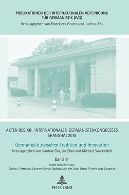 Akten Des XIII. Internationalen Germanistenkongresses Shanghai 2015: Germanistik Zwischen Tradition Und Innovation: Band 12 - Zhu, Jianhua, and Zhao, Jin