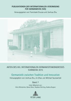 Akten des XIII. Internationalen Germanistenkongresses Shanghai 2015 -Germanistik zwischen Tradition und Innovation: Band 7 - Zhu, Jianhua, and Szurawitzki, Michael