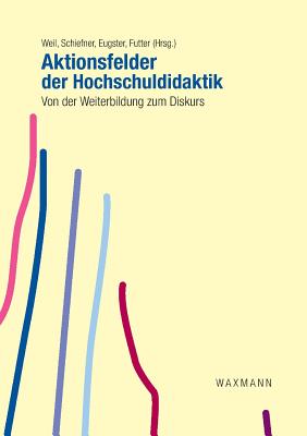 Aktionsfelder der Hochschuldidaktik: Von der Weiterbildung zum Diskurs - Weil, Markus (Editor), and Schiefner, Mandy (Editor), and Eugster, Balthasar (Editor)