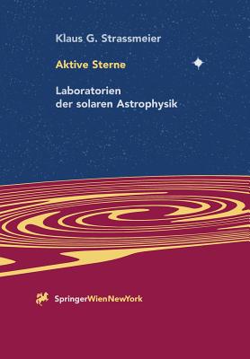 Aktive Sterne: Laboratorien Der Solaren Astrophysik - Strassmeier, Klaus G