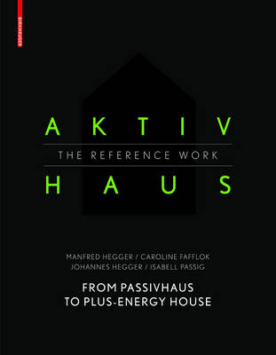Aktivhaus - The Reference Work: From Passivhaus to Energy-Plus House - Hegger, Manfred, and Fafflok, Caroline, and Hegger, Johannes