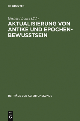Aktualisierung von Antike und Epochenbewusstsein - Lohse, Gerhard (Contributions by), and Dingel, Joachim (Contributions by), and Finzsch, Norbert (Contributions by)
