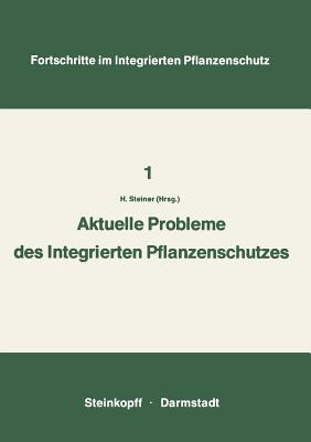 Aktuelle Probleme Im Integrierten Pflanzenschutz: Vortrge Der 2. Sitzung Des Arbeitskreises "Integrierten Pflanzenschutz" Der Deutschen Phytomedizinischen Gesellschaft in Wilhelmsbad Bei Hanau 6. - 7. November 1972 - Steiner, Hans (Editor)