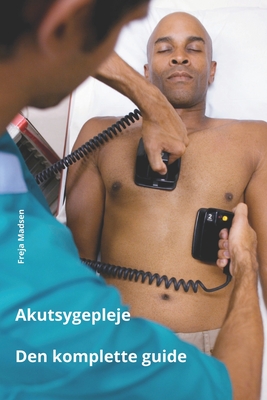 Akutsygepleje, den komplette guide - Madsen, Freja