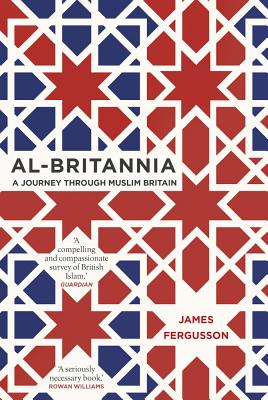 Al-Britannia, My Country: A Journey Through Muslim Britain - Fergusson, James