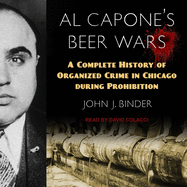 Al Capone's Beer Wars: A Complete History of Organized Crime in Chicago During Prohibition