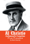 Al Christie: Hollywood's Forgotten Film Pioneer