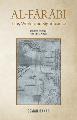 Al-Farabi: Life, Works and Significance: SECOND EDITION with a New Preface - Bakar, Osman