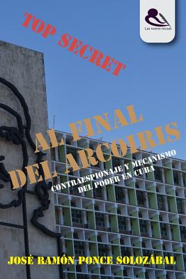 Al Final del Arco?ris: Contraespionaje y Mecanismo del Poder En Cuba - Ediciones, Las Nueve Musas (Editor), and Crawford Publishing, James (Illustrator), and Ponce Solazabal, Jose Ramon