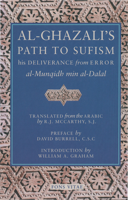 Al-Ghazali's Path to Sufism: His Deliverance from Error (Al-Munqidh Min Al-Dalal) and Five Key Texts - Al-Ghazali, Abu Hamid Muhammad, and Burrell Csc, David (Preface by), and McCarthy, R J, Sj (Translated by)