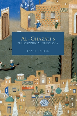 Al-Ghazali's Philosophical Theology - Griffel, Frank