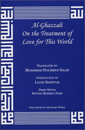 Al-Ghazzali on the Treatment of Love for This World - Al-Ghazzali, Muhammad, and Ghazzaalai
