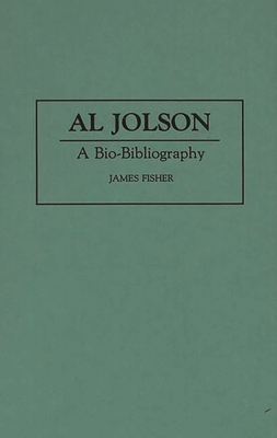 Al Jolson: A Bio-Bibliography - Fisher, James