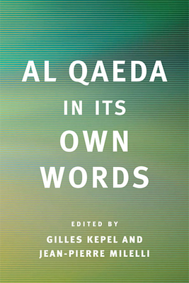 Al Qaeda in Its Own Words - Kepel, Gilles, Professor (Editor), and Milelli, Jean-Pierre (Editor), and Saghi, Omar (Notes by)