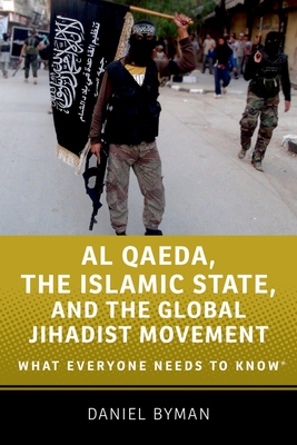 Al Qaeda, the Islamic State, and the Global Jihadist Movement: What Everyone Needs to Know - Byman, Daniel