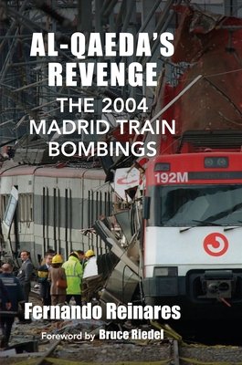 Al-Qaeda's Revenge: The 2004 Madrid Train Bombings - Reinares, Fernando, and Riedel, Bruce (Foreword by)