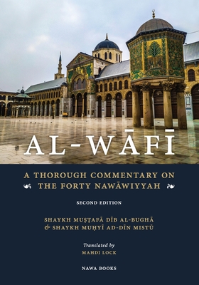 Al-Wafi: A Thorough Commentary on The Forty Nawawiyyah - Mistu, Muhyi Ad-Din Dib, and Al-Bugha, Mustafa Dib