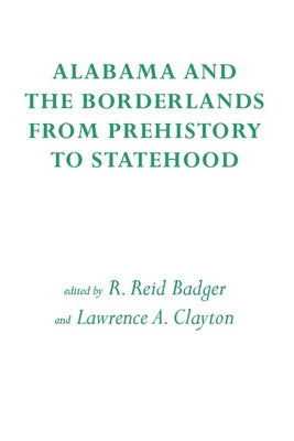 Alabama and the Borderlands: From Prehistory to Statehood - Badger, R Reid (Editor), and Smith, Marvin T, Dr. (Contributions by), and Smith, Bruce D (Contributions by)