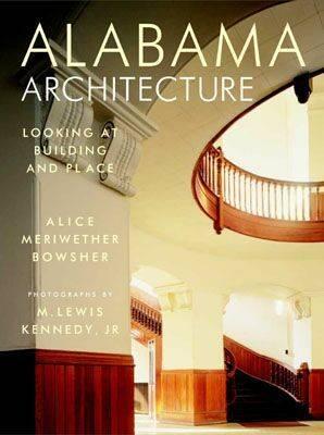 Alabama Architecture: Looking at Building and Place - Bowsher, Alice, and Kennedy Jr, M Lewis, and Moss Jr, Charles A (Introduction by)