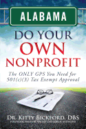 Alabama Do Your Own Nonprofit: The ONLY GPS You Need For 501c3 Tax Exempt Status