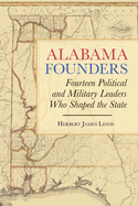 Alabama Founders: Fourteen Political and Military Leaders Who Shaped the State