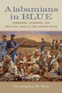 Alabamians in Blue: Freedmen, Unionists, and the Civil War in the Cotton State