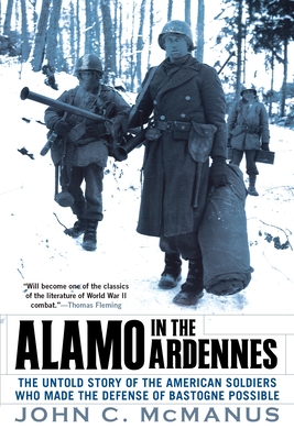 Alamo in the Ardennes: The Untold Story of the American Soldiers Who Made the Defense of Bastogne Possible - McManus, John C