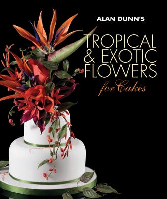 Alan Dunn's Tropical & Exotic Flowers for Cakes - Dunn, Alan